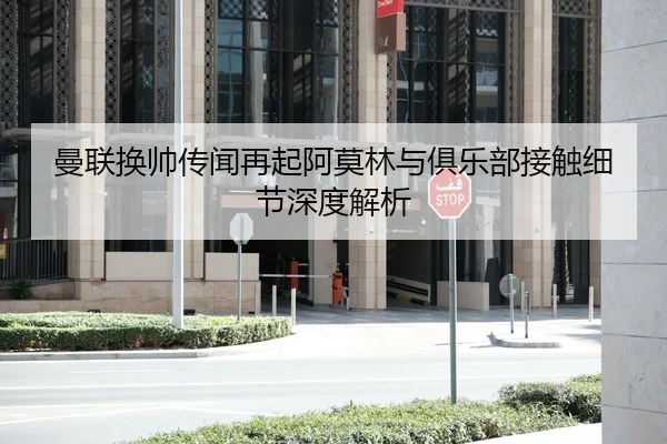 曼联换帅传闻再起阿莫林与俱乐部接触细节深度解析